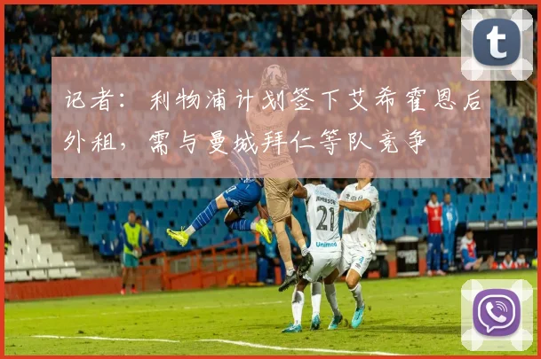 记者：利物浦计划签下艾希霍恩后外租，需与曼城拜仁等队竞争